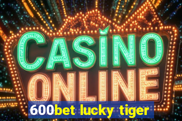 600bet lucky tiger